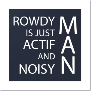 rowdy is just actif and noisy man Posters and Art